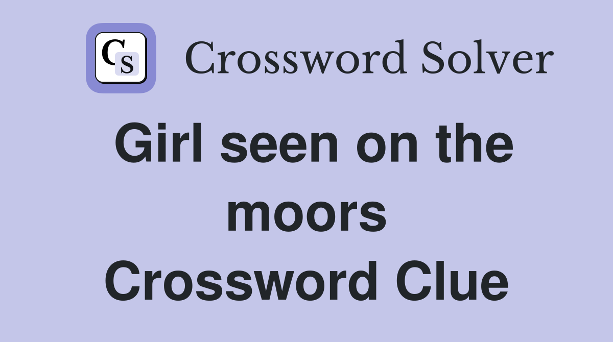 Girl seen on the moors Crossword Clue