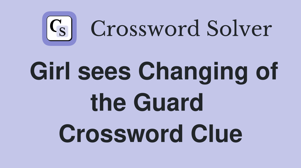 Girl sees Changing of the Guard  Crossword Clue