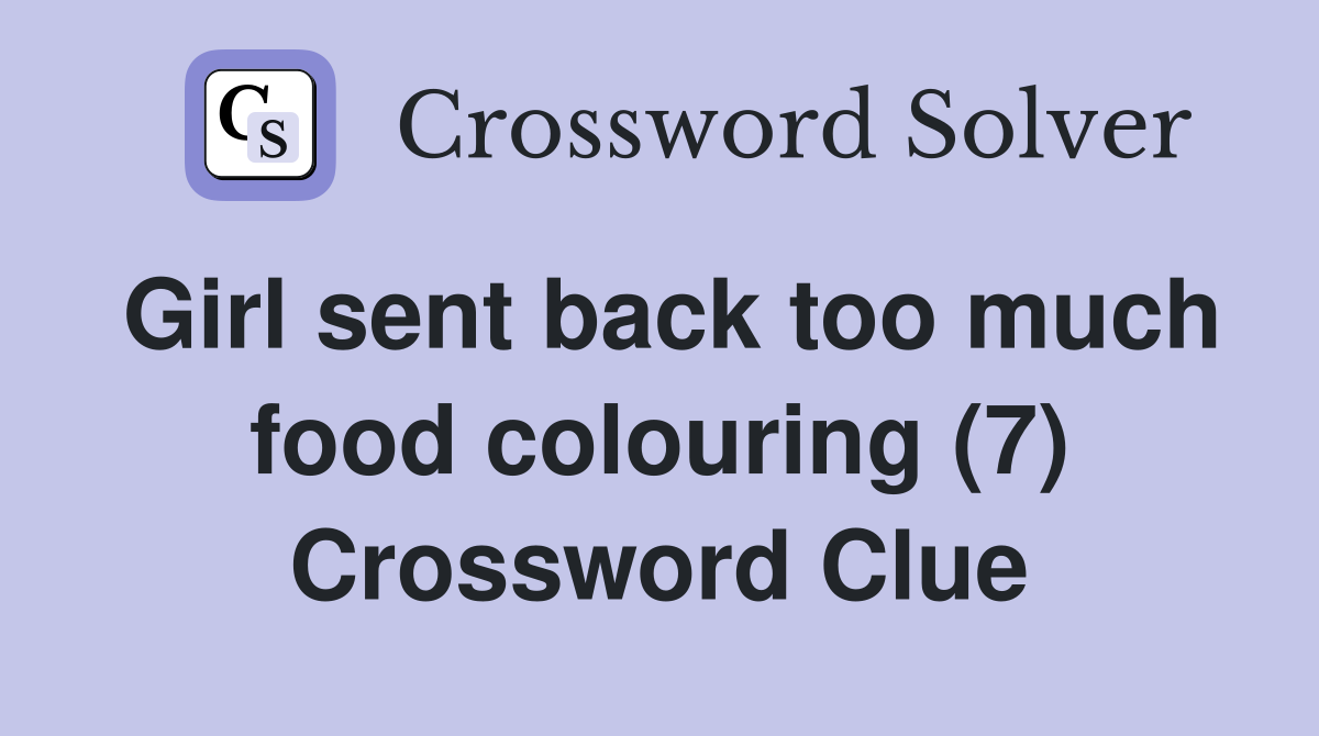 Girl sent back too much food colouring (7) Crossword Clue