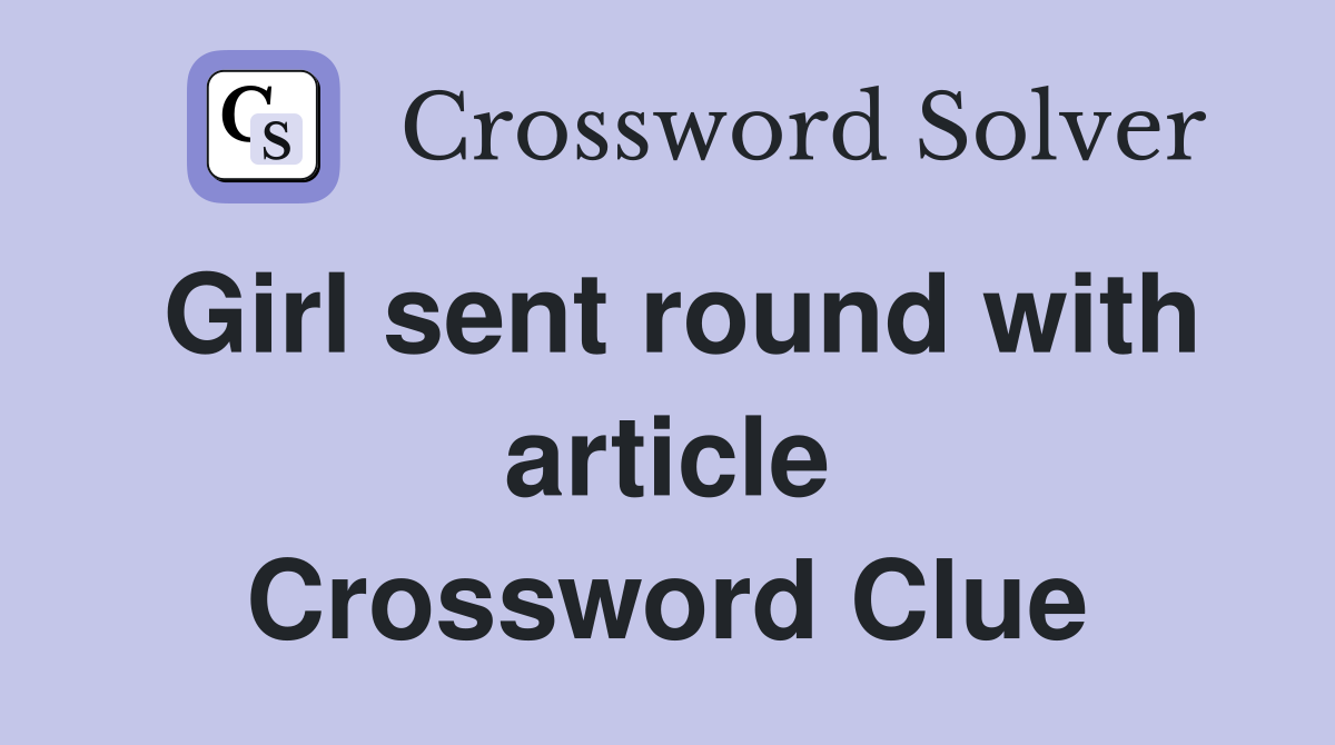 Girl sent round with article Crossword Clue