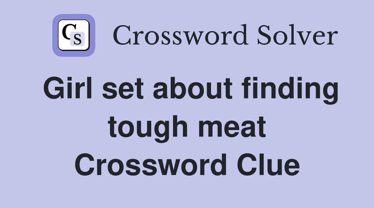 Girl set about finding tough meat Crossword Clue