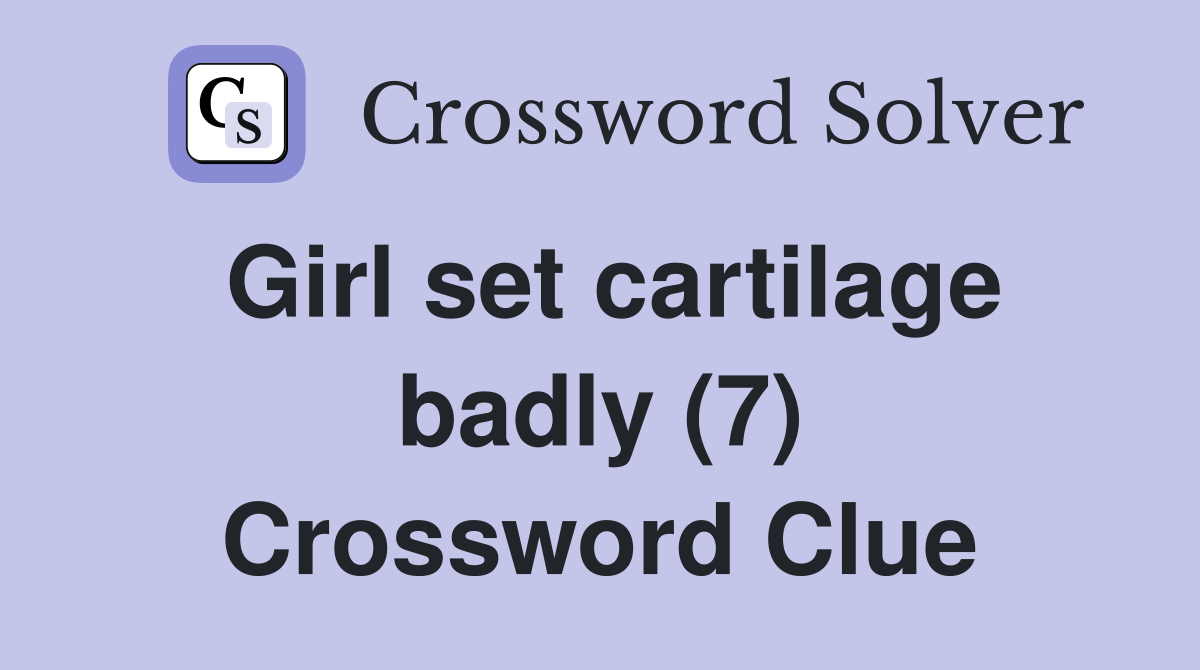 Girl set cartilage badly (7) Crossword Clue