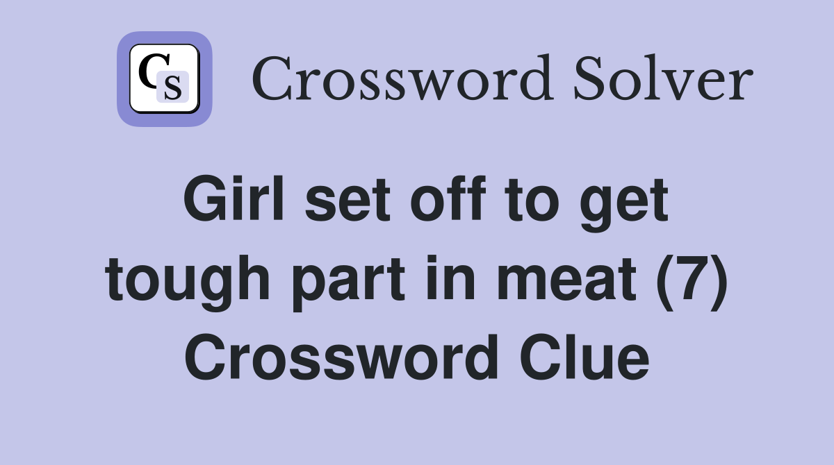 Girl set off to get tough part in meat (7) Crossword Clue