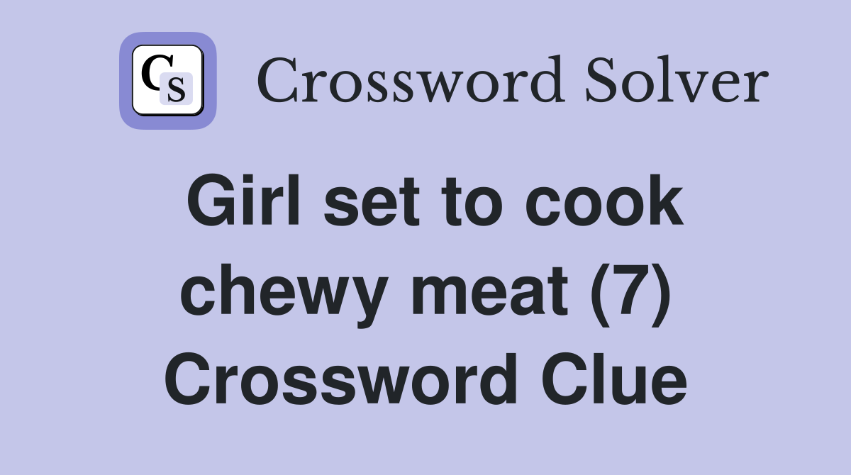 Girl set to cook chewy meat (7) Crossword Clue