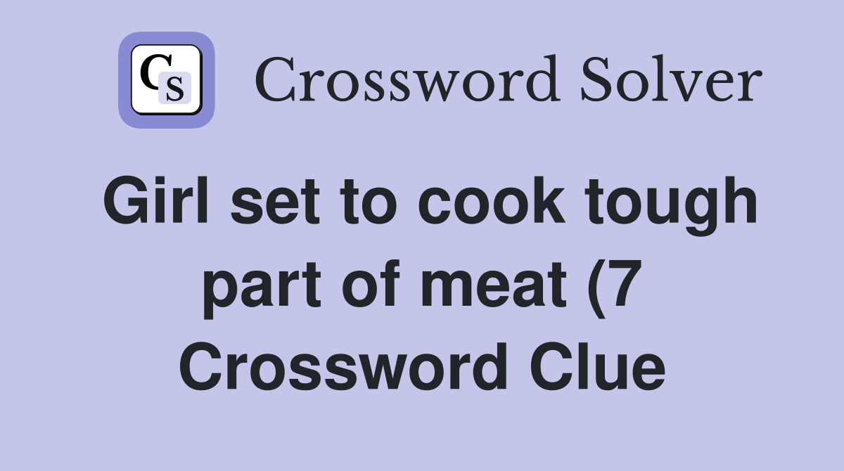 Girl set to cook tough part of meat (7) Crossword Clue Answers Girl set to cook tough part of meat (7) Crossword Clue Answers