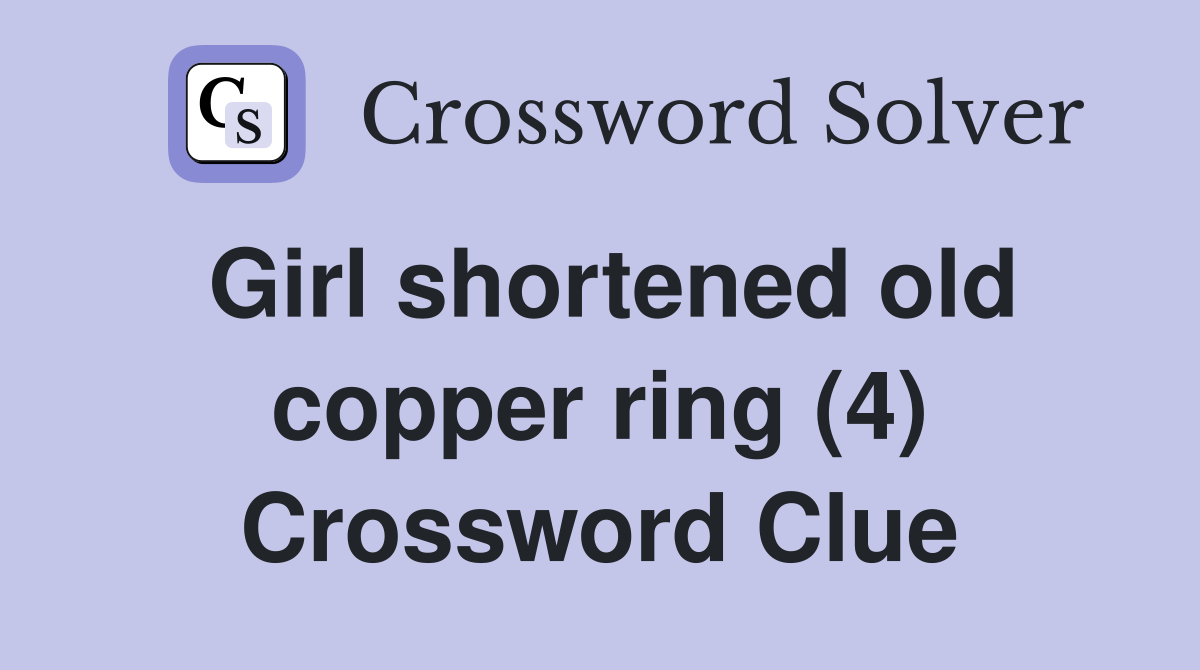 Girl shortened old copper ring (4) Crossword Clue
