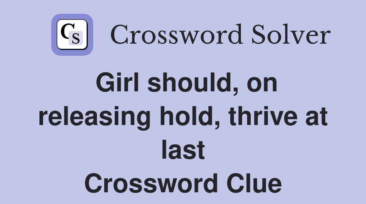 Girl should, on releasing hold, thrive at last Crossword Clue