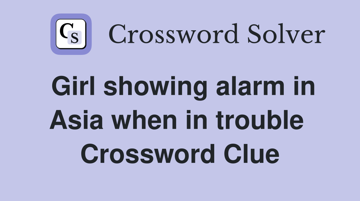 Girl showing alarm in Asia when in trouble  Crossword Clue