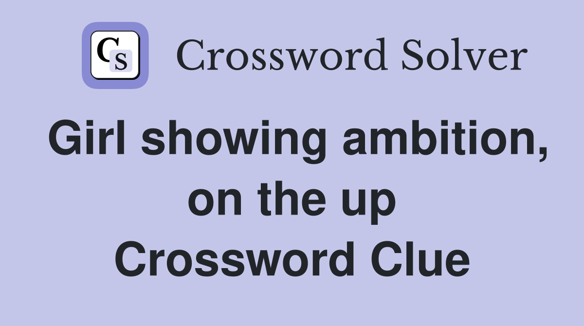 Girl showing ambition, on the up Crossword Clue
