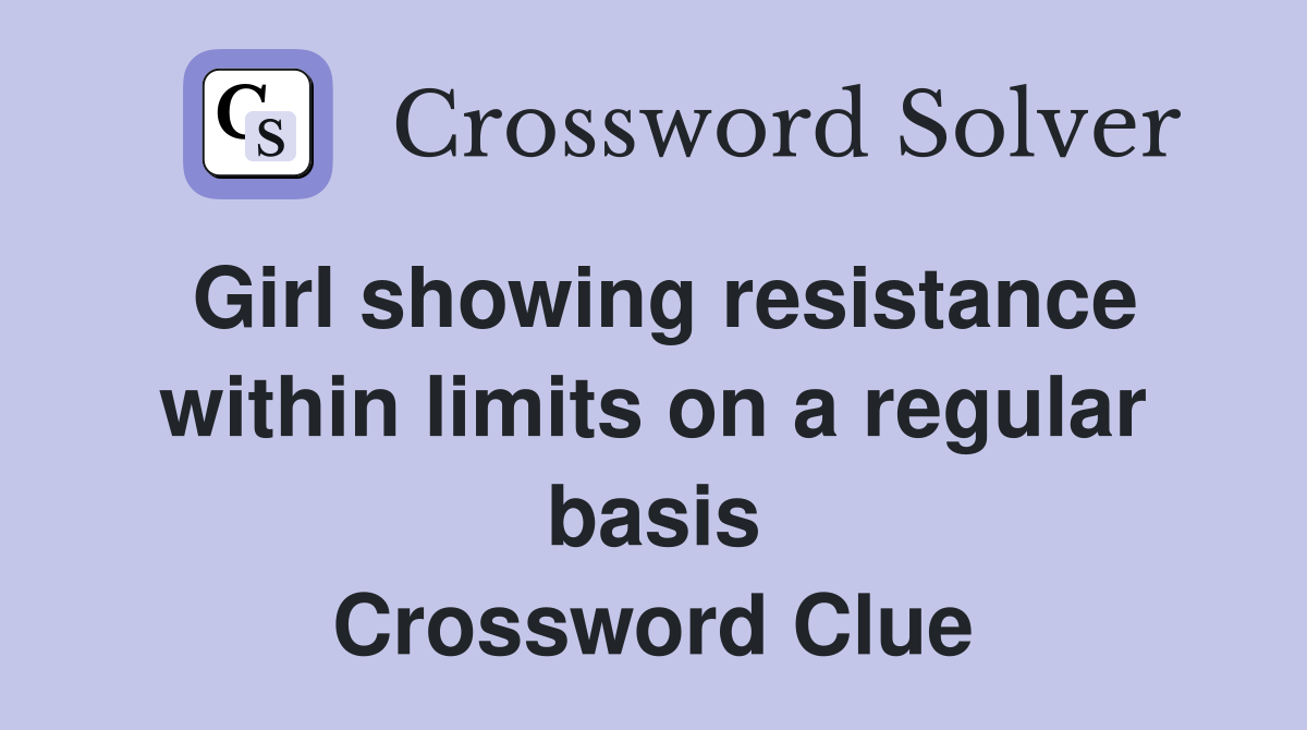 Girl showing resistance within limits on a regular basis Crossword Clue