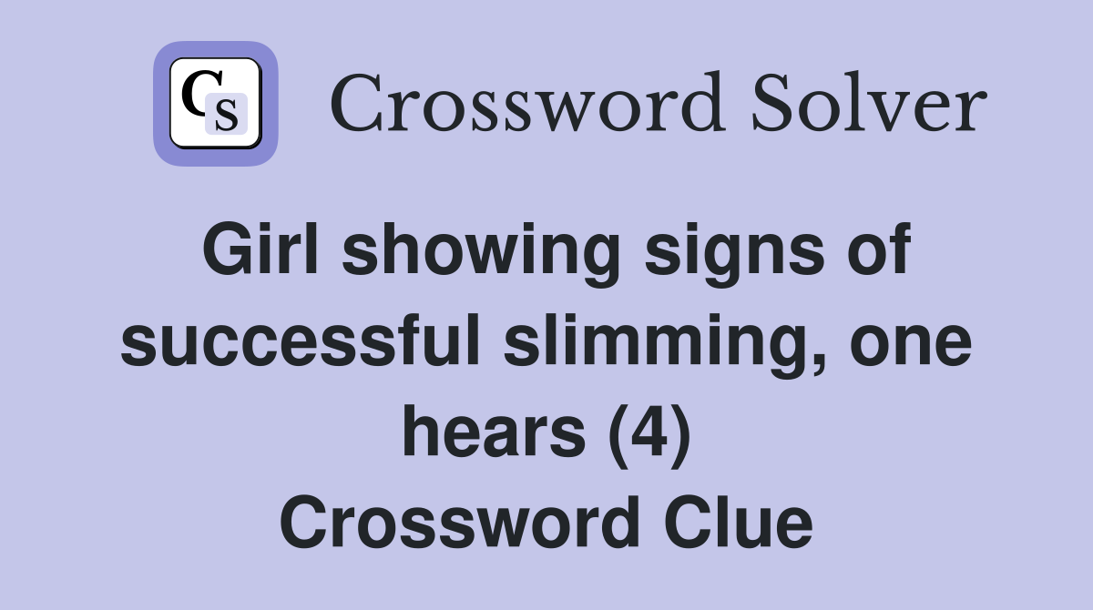 Girl showing signs of successful slimming, one hears (4) Crossword Clue