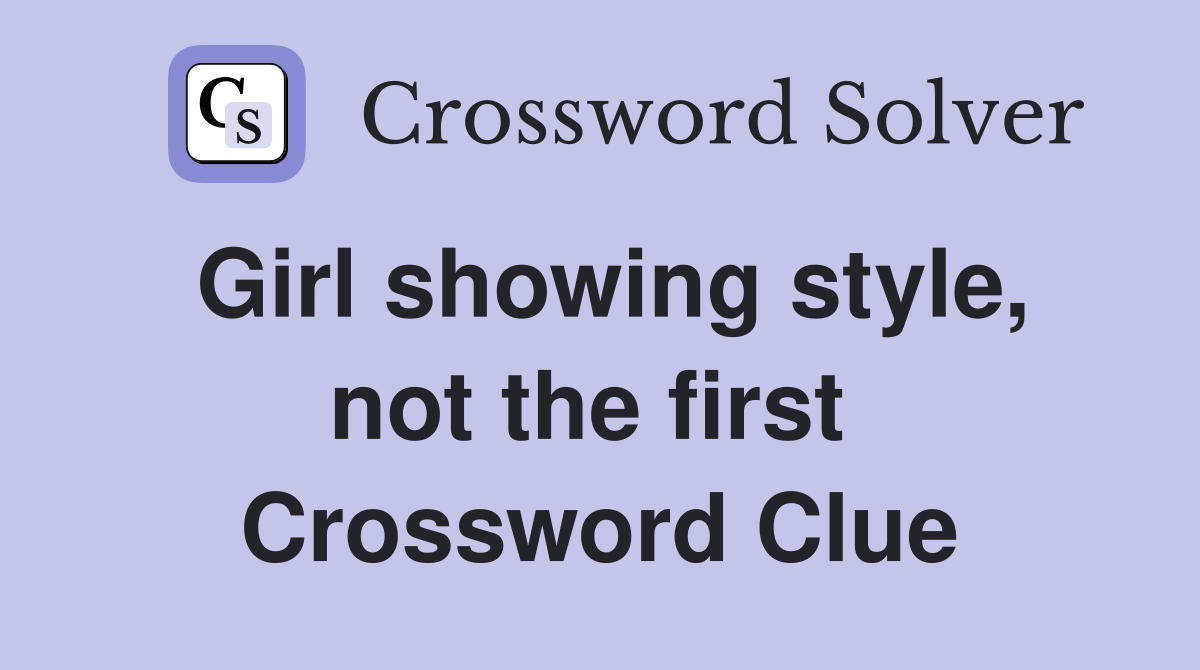 Girl showing style, not the first  Crossword Clue