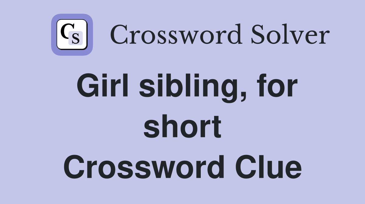 Girl sibling, for short Crossword Clue