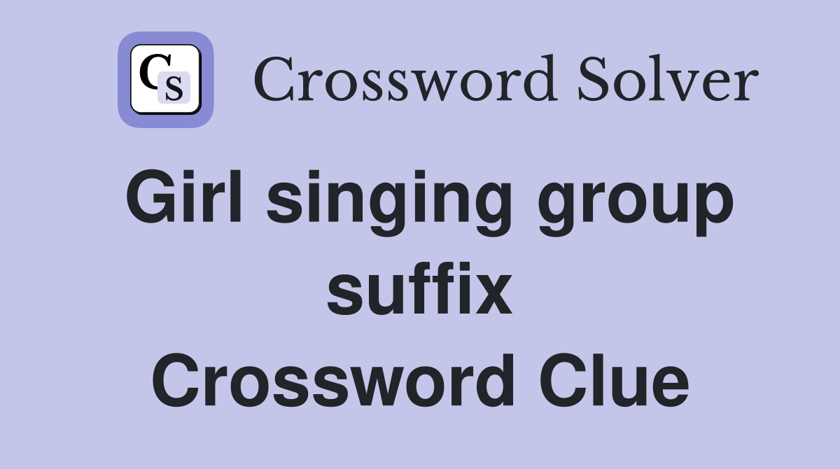 Girl singing group suffix Crossword Clue