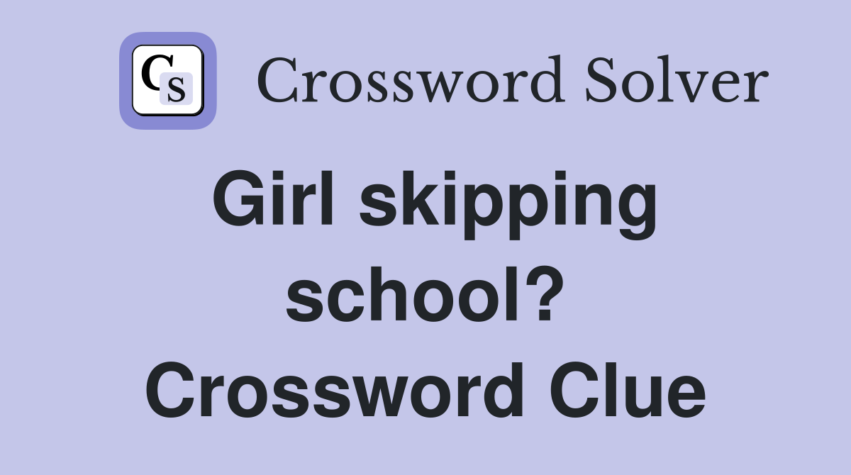 Girl skipping school? Crossword Clue