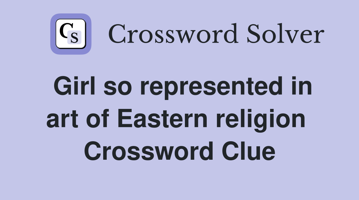 Girl so represented in art of Eastern religion  Crossword Clue