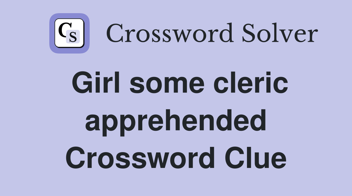 Girl some cleric apprehended Crossword Clue