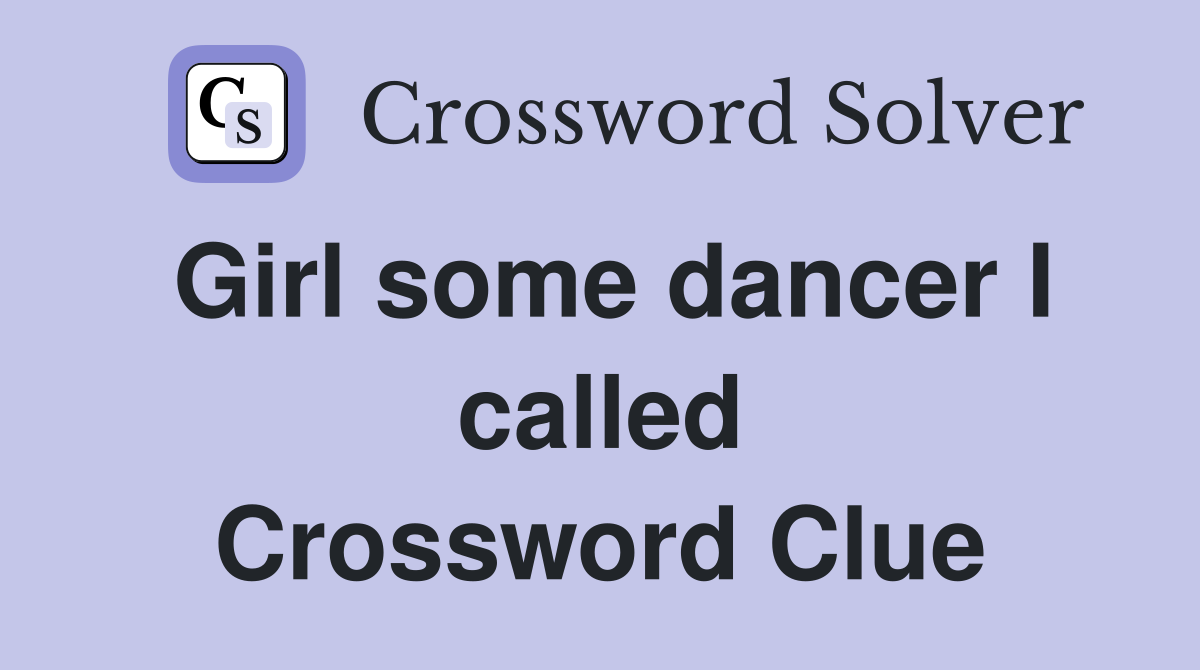 Girl some dancer I called Crossword Clue