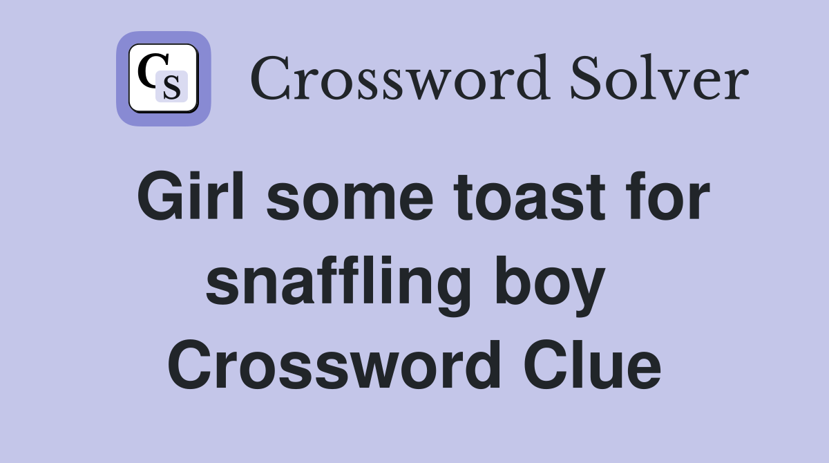 Girl some toast for snaffling boy  Crossword Clue