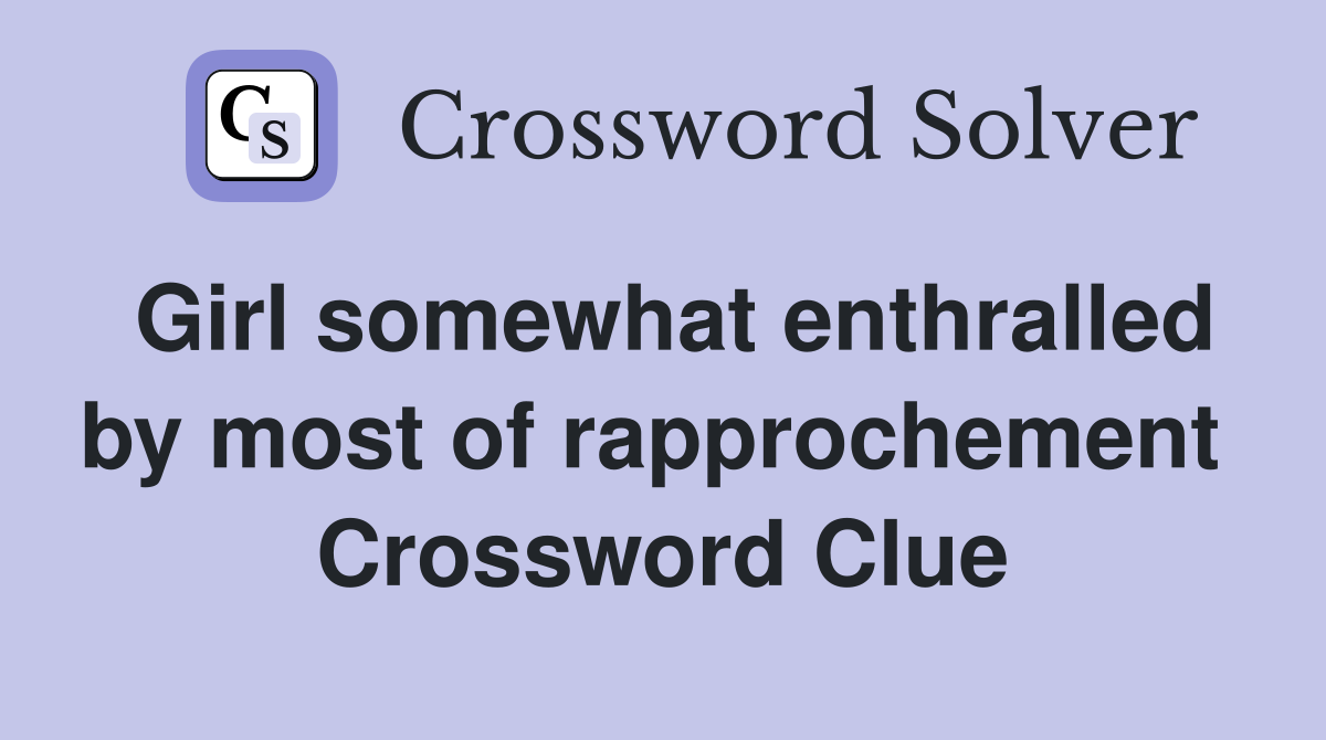 Girl somewhat enthralled by most of rapprochement  Crossword Clue