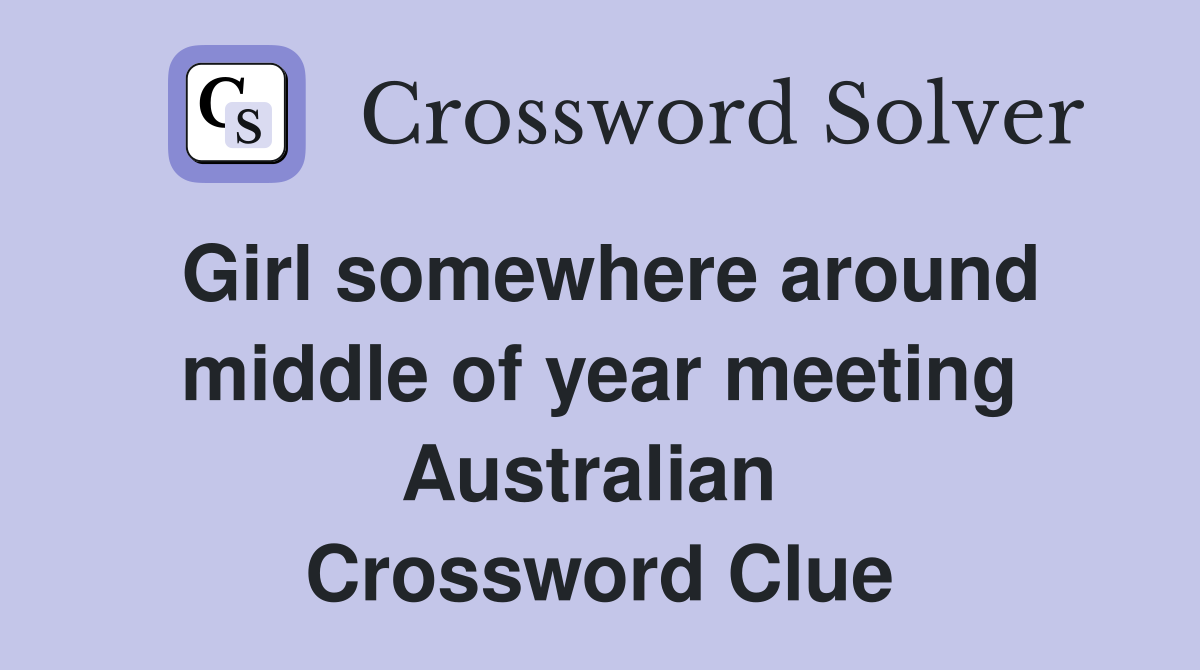 Girl somewhere around middle of year meeting Australian  Crossword Clue