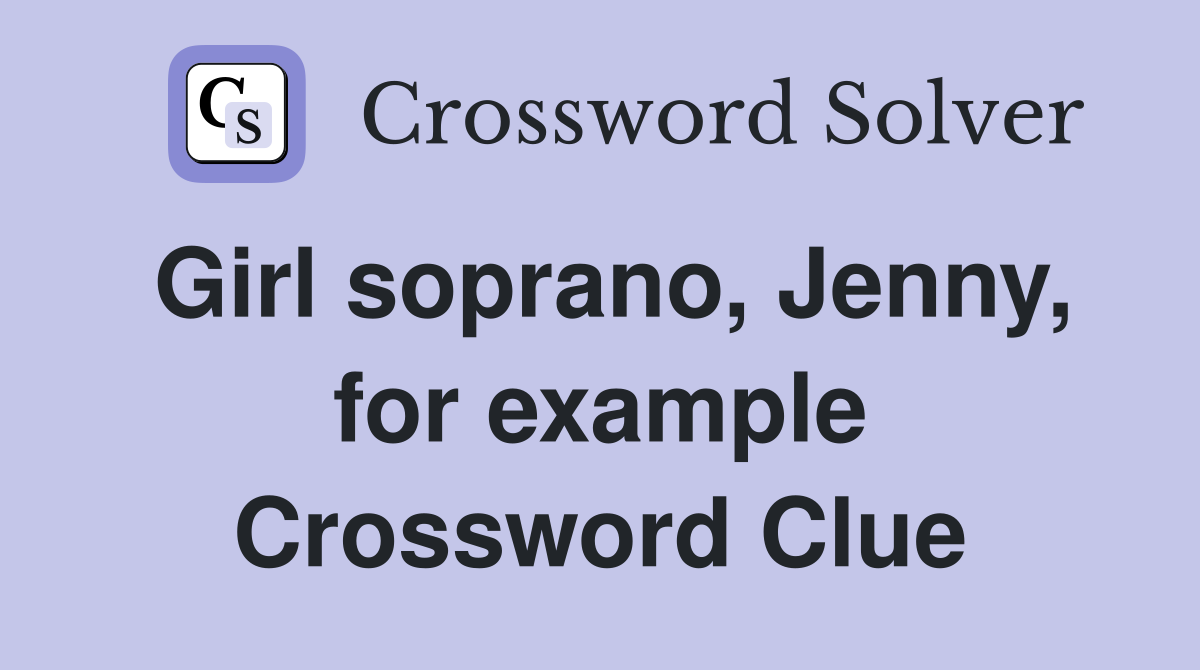 Girl soprano, Jenny, for example Crossword Clue