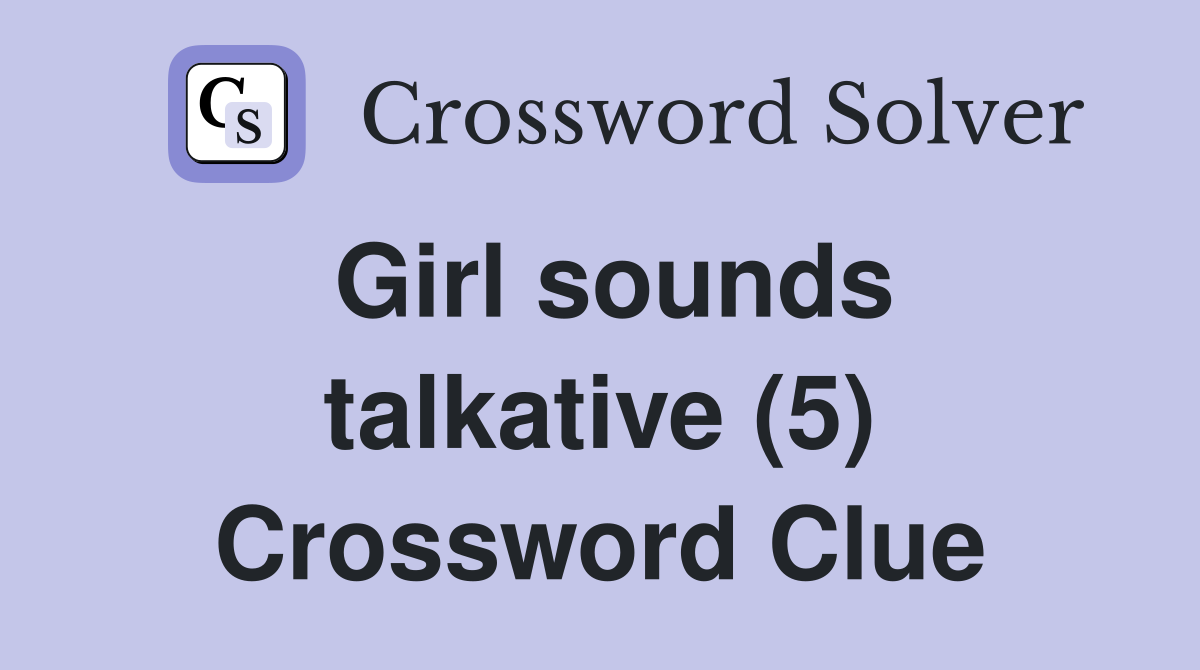 Girl sounds talkative (5) Crossword Clue