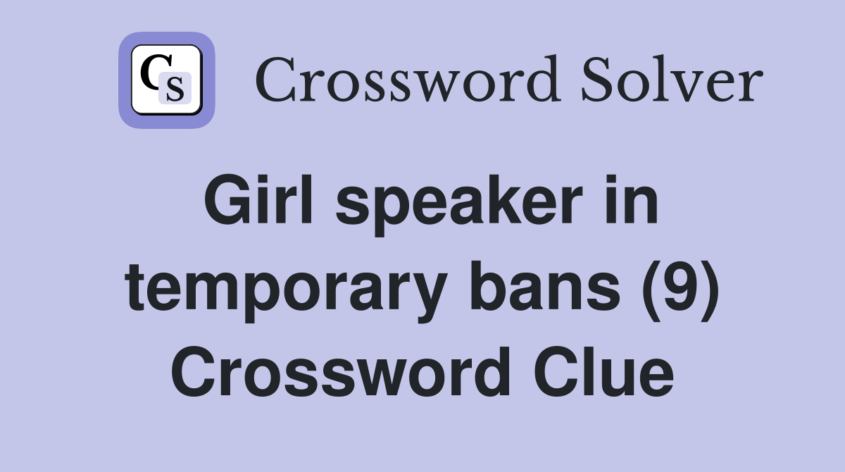 Girl speaker in temporary bans (9) Crossword Clue