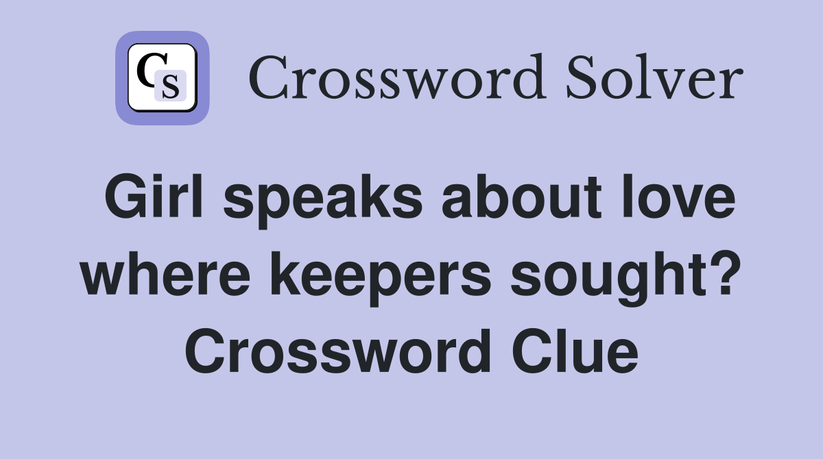 Girl speaks about love where keepers sought? Crossword Clue