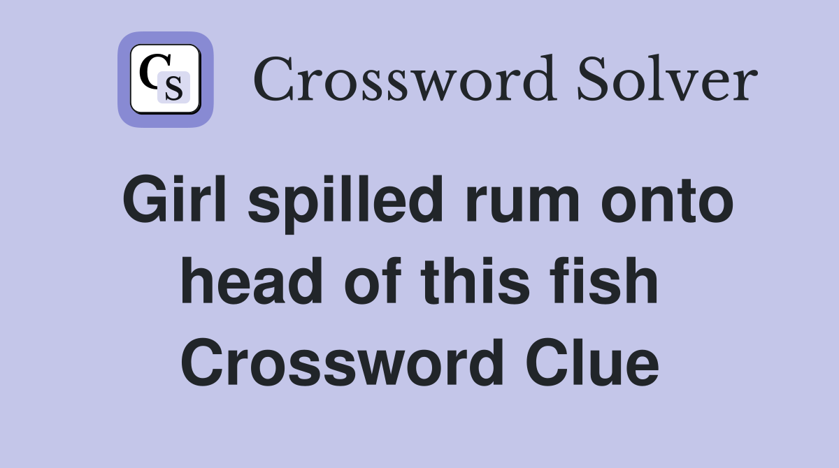 Girl spilled rum onto head of this fish Crossword Clue