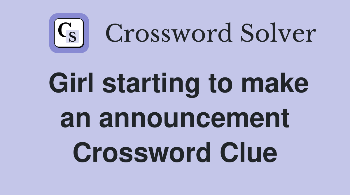 Girl starting to make an announcement Crossword Clue