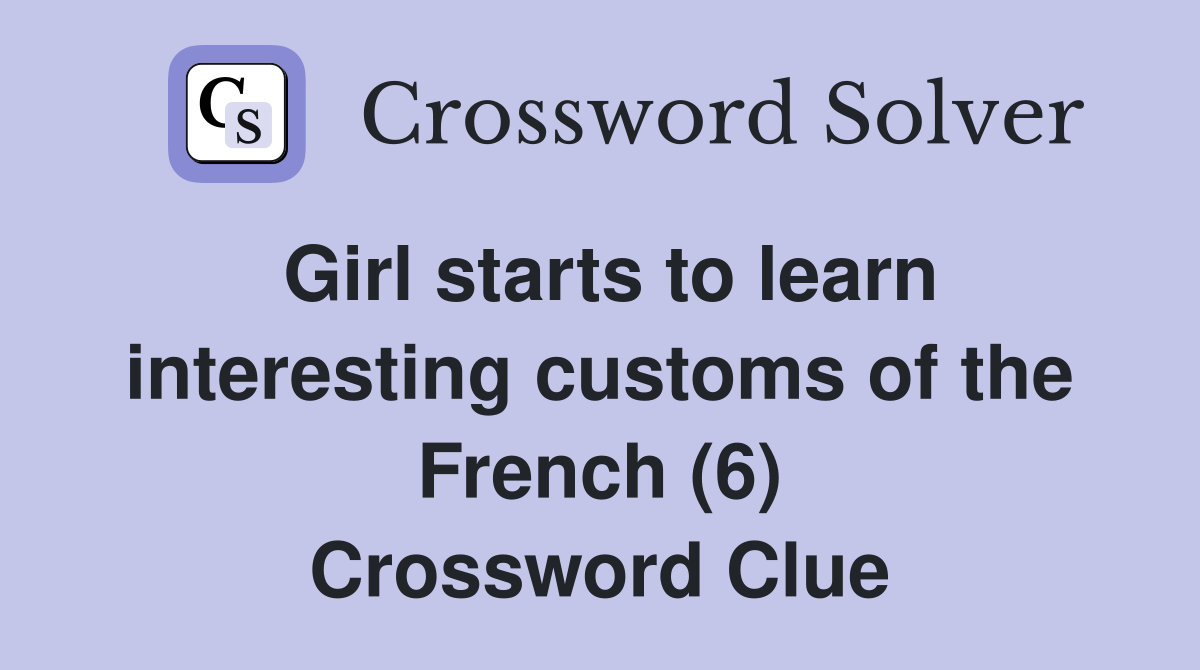 Girl starts to learn interesting customs of the French (6) Crossword Clue