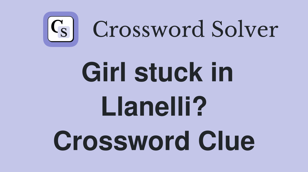 Girl stuck in Llanelli? Crossword Clue