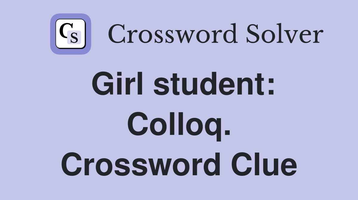 Girl student: Colloq. Crossword Clue