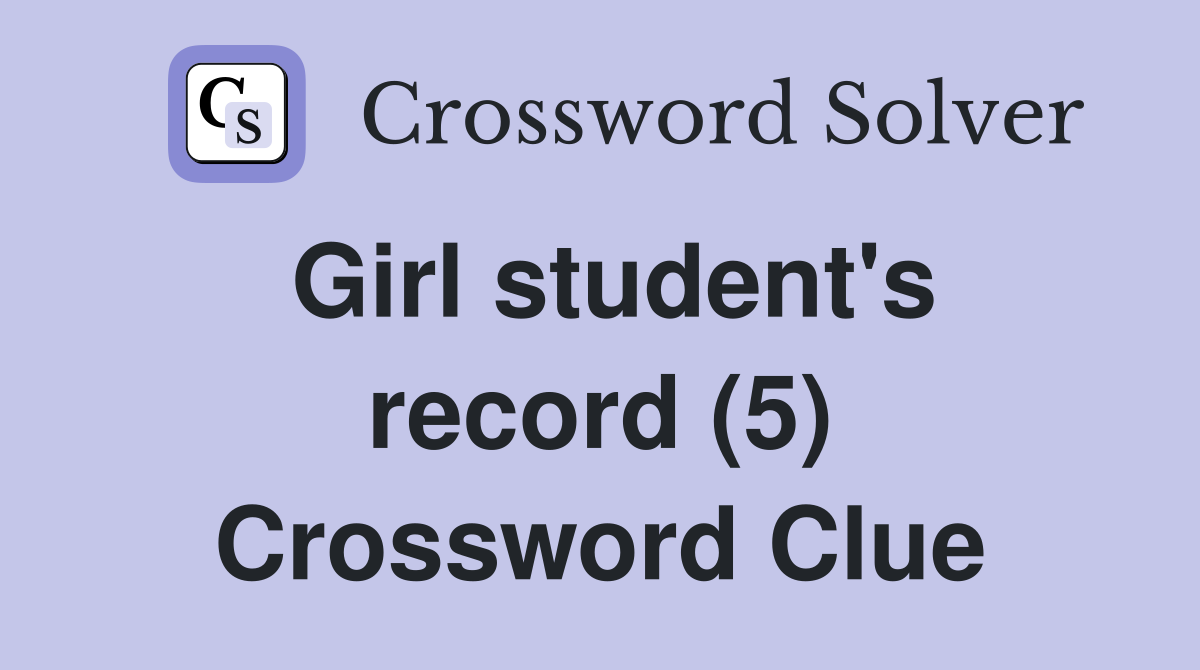Girl student's record (5) Crossword Clue