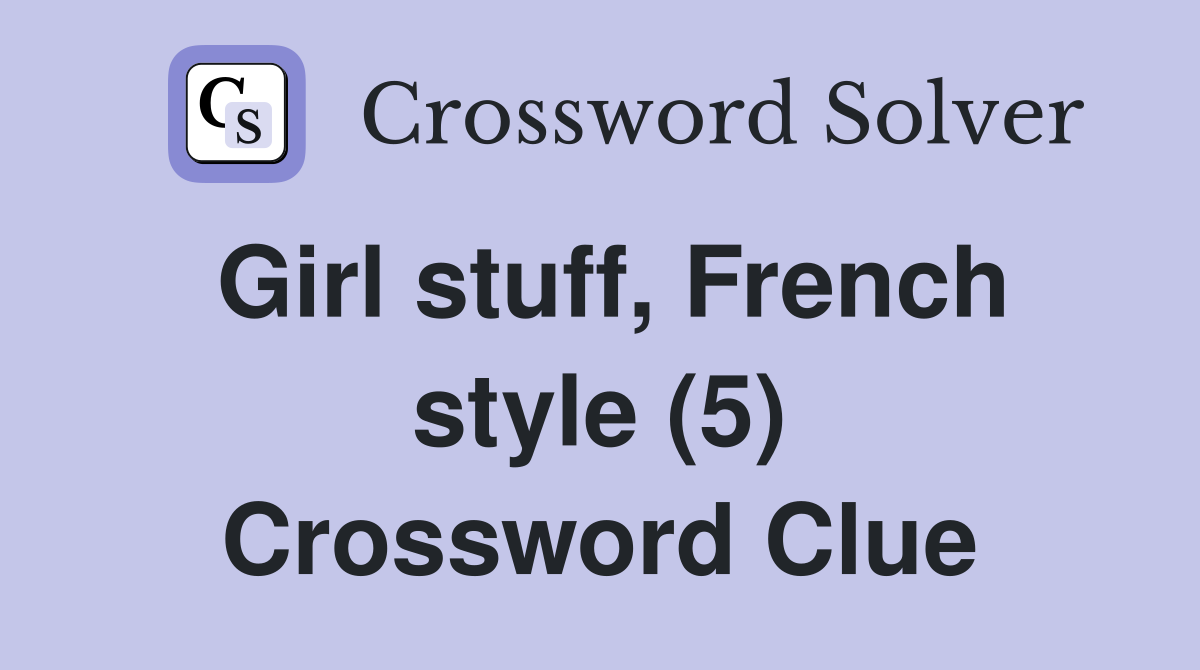 Girl stuff, French style (5) Crossword Clue