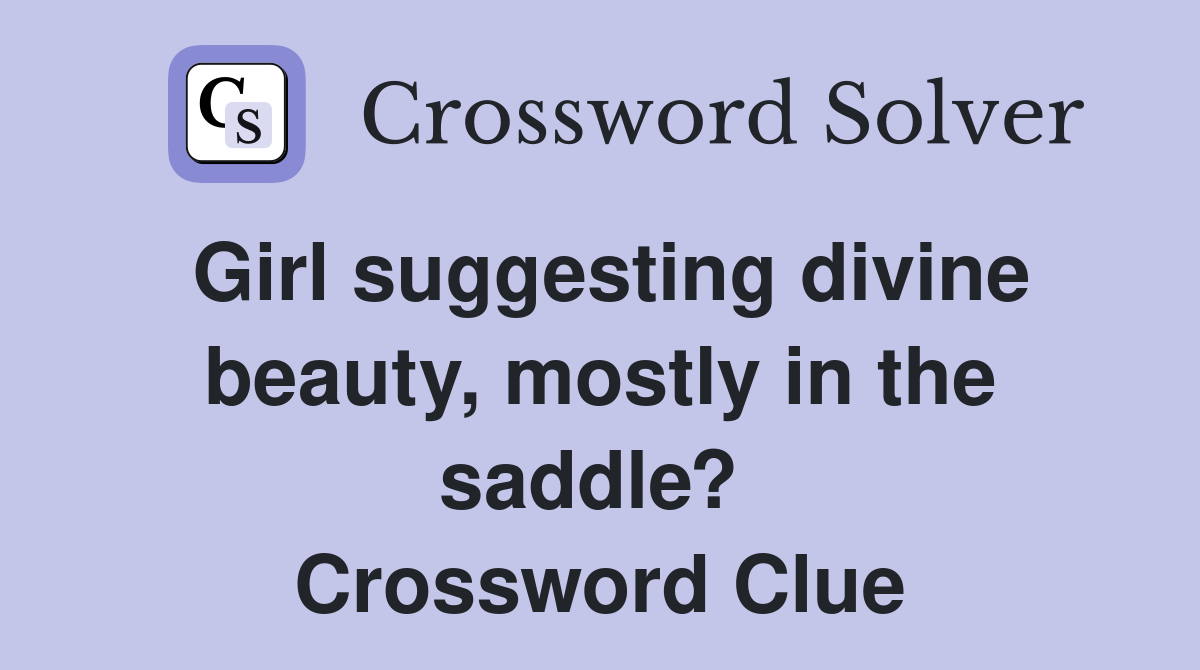 Girl suggesting divine beauty, mostly in the saddle?  Crossword Clue