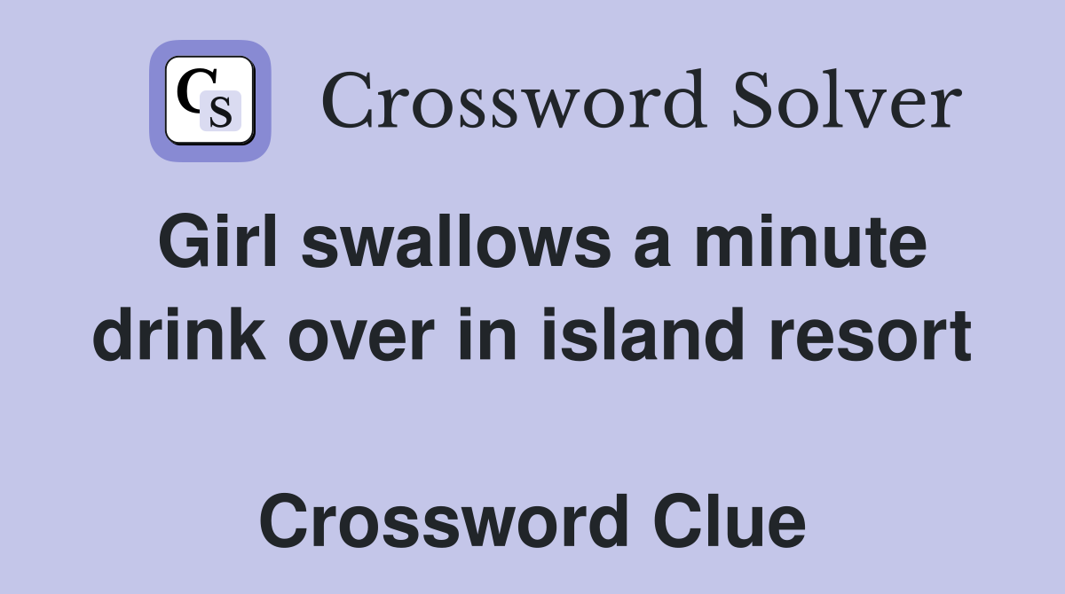 Girl swallows a minute drink over in island resort  Crossword Clue