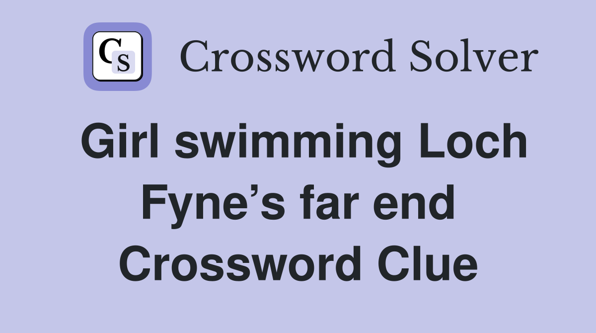 Girl swimming Loch Fyne’s far end Crossword Clue