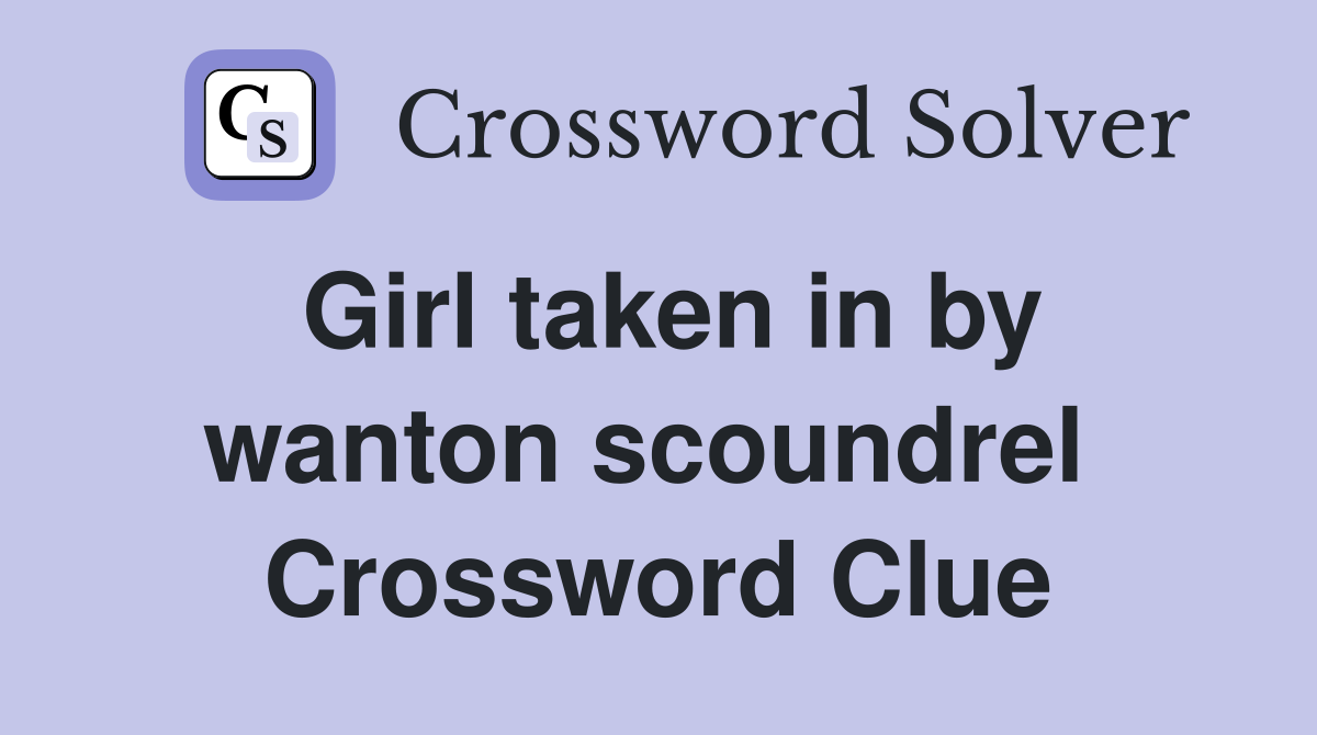 Girl taken in by wanton scoundrel  Crossword Clue