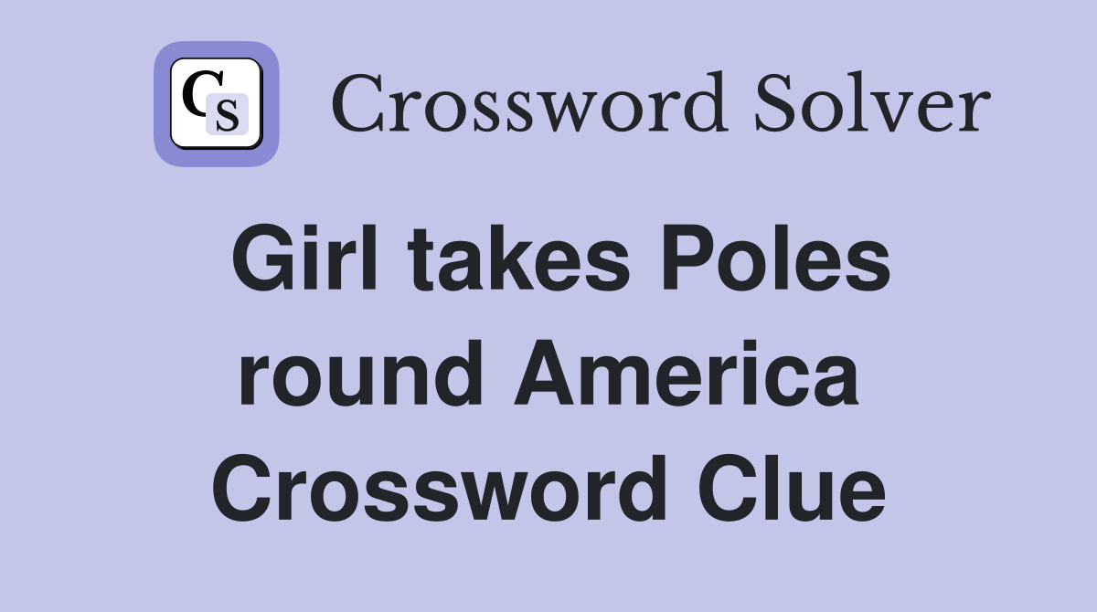 Girl takes Poles round America Crossword Clue