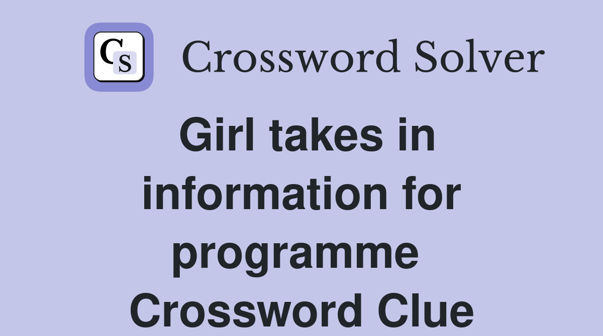 Girl takes in information for programme  Crossword Clue