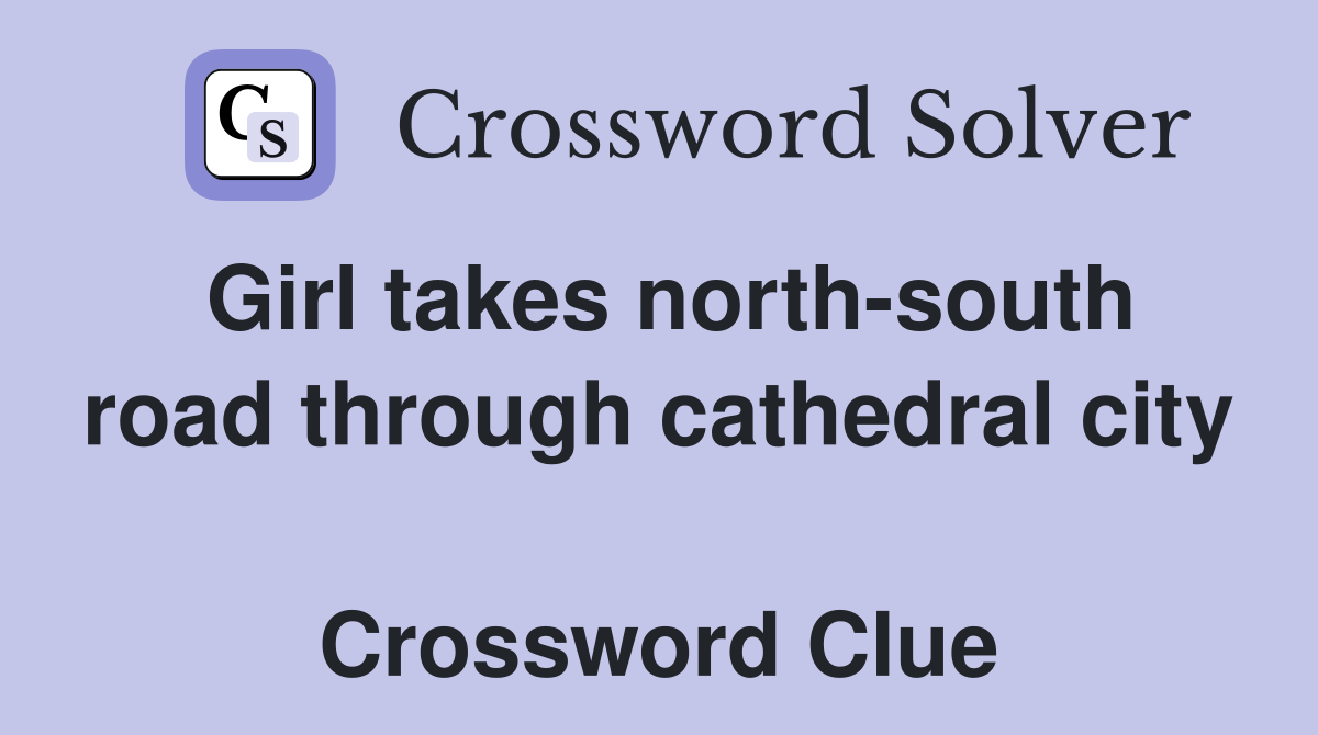 Girl takes north-south road through cathedral city  Crossword Clue