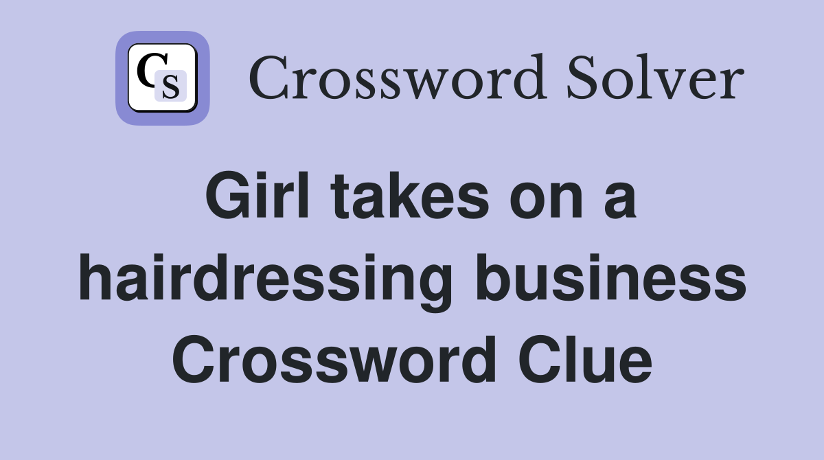 Girl takes on a hairdressing business Crossword Clue
