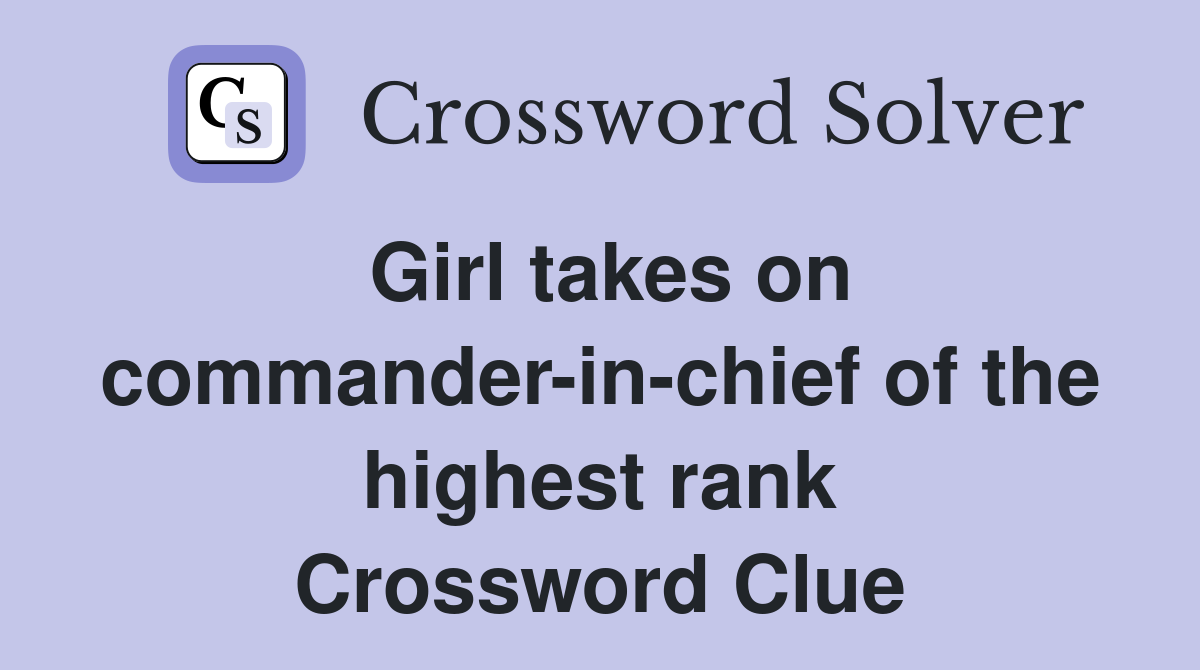 Girl takes on commander-in-chief of the highest rank Crossword Clue