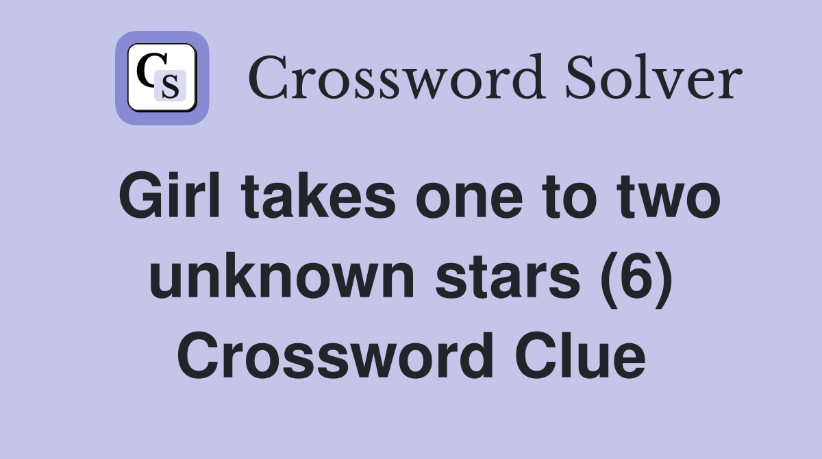 Girl takes one to two unknown stars (6) Crossword Clue