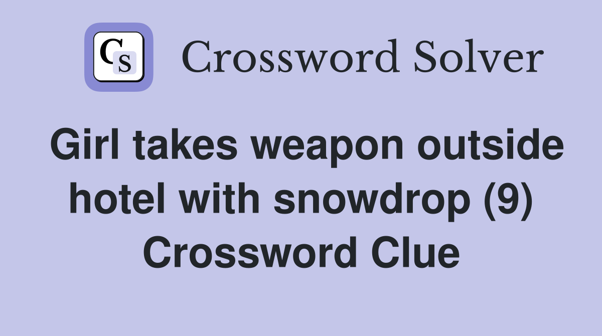 Girl takes weapon outside hotel with snowdrop (9) Crossword Clue