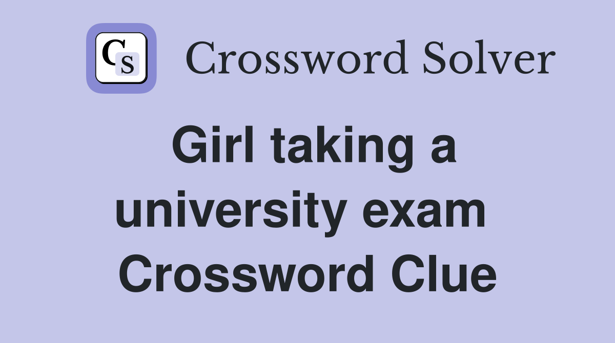 Girl taking a university exam  Crossword Clue