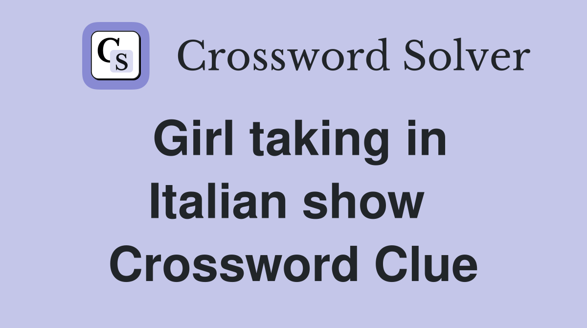 Girl taking in Italian show  Crossword Clue