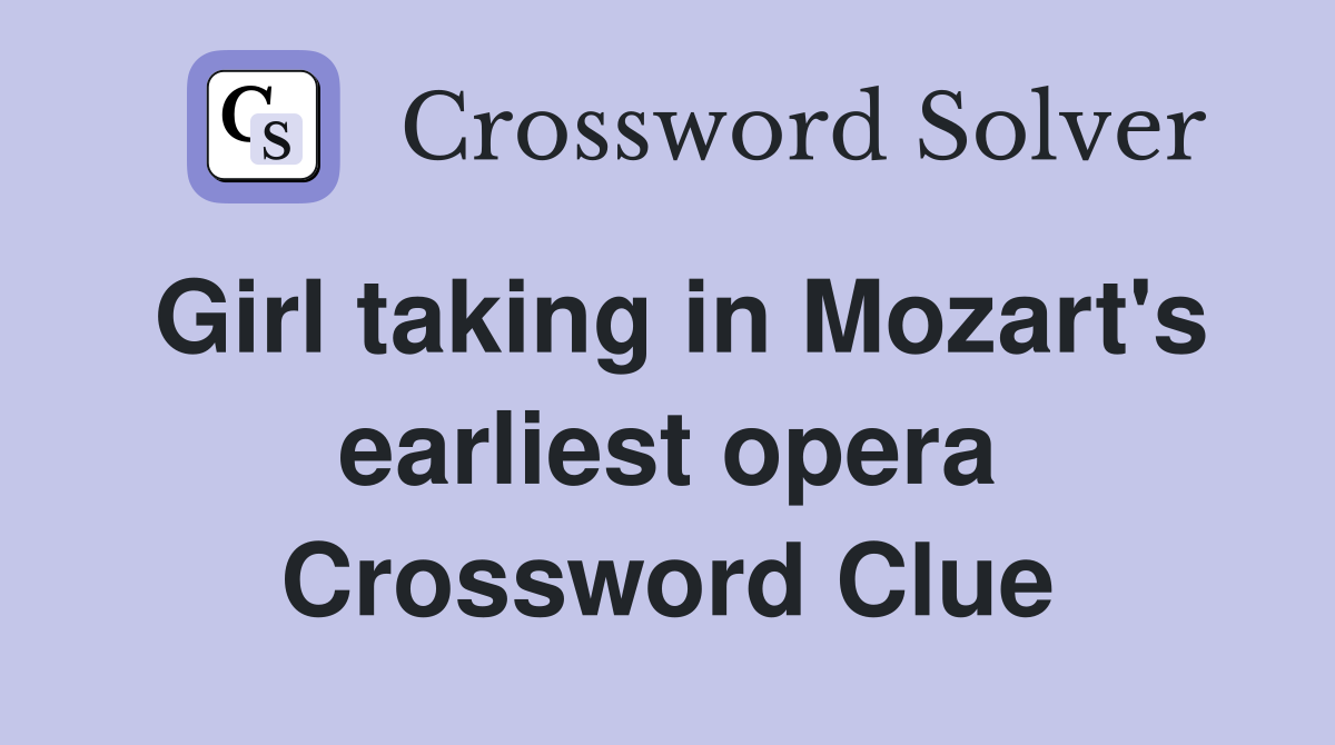 Girl taking in Mozart's earliest opera Crossword Clue
